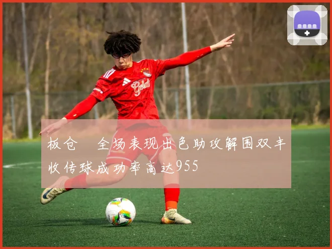 板仓滉全场表现出色助攻解围双丰收传球成功率高达955
